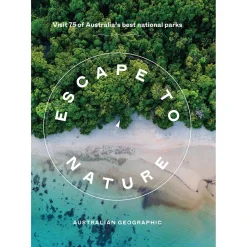Australian Geographic Travel|Photographic & Illustrated-Escape To Nature: Visit 75 Of Australia's Best National Parks